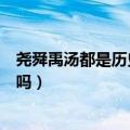 尧舜禹汤都是历史真实人物吗（尧舜禹汤在历史上真实存在吗）