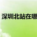 深圳北站在哪里（位于深圳市龙华区东南部）