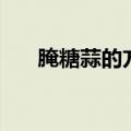 腌糖蒜的方法（糖蒜的腌制方法说明）