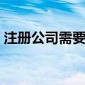 注册公司需要什么条件（怎样才能注册公司）