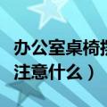 办公室桌椅摆放风水（办公室桌椅摆放风水要注意什么）