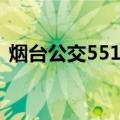 烟台公交551路（关于烟台公交551路介绍）