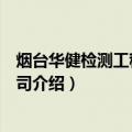 烟台华健检测工程有限公司（关于烟台华健检测工程有限公司介绍）