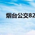烟台公交82路（关于烟台公交82路介绍）