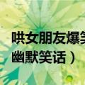 哄女朋友爆笑简短笑话大全（哄女朋友开心的幽默笑话）