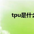 tpu是什么材质（tpu的用途是什么）