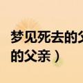 梦见死去的父亲在干活是什么意思（梦见死去的父亲）