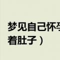 梦见自己怀孕了挺着大肚子（梦见自己怀孕挺着肚子）