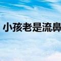 小孩老是流鼻涕怎么办（老是流鼻涕怎么办）