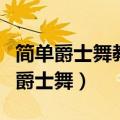 简单爵士舞教学视频分解动作适合自学（简单爵士舞）