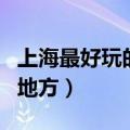 上海最好玩的地方不需要门票（上海最好玩的地方）