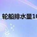 轮船排水量100万吨什么概念（轮船排水量）