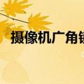 摄像机广角镜头多少钱（摄像机广角镜头）
