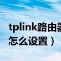 tplink路由器怎么设置网速快（tplink路由器怎么设置）