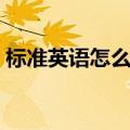 标准英语怎么说英语（达到标准英语怎么说）