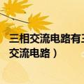 三相交流电路有三个交变电 它们频率相同、相位互差（三相交流电路）