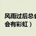 风雨过后总会有彩虹的励志句子（风雨过后总会有彩虹）