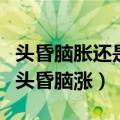 头昏脑胀还是头昏脑涨的区别（头昏脑胀还是头昏脑涨）