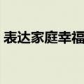 表达家庭幸福的诗句（形容家庭幸福的诗句）