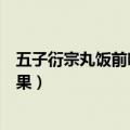 五子衍宗丸饭前吃还是饭后吃效果好（五子衍宗丸几天起效果）
