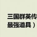 三国群英传7最强道具排行榜（三国群英传7最强道具）