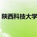 陕西科技大学轻化工程就业（轻化工程就业）
