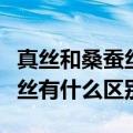 真丝和桑蚕丝有什么区别哪个好（真丝和桑蚕丝有什么区别）