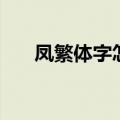 凤繁体字怎么写的（风繁体字怎么写）