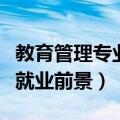教育管理专业就业前景和方向（教育管理专业就业前景）