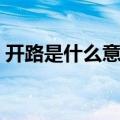 开路是什么意思说通俗点（开路是什么意思）