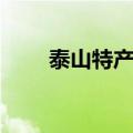 泰山特产有哪些土特产（泰山特产）