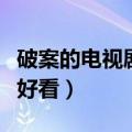 破案的电视剧哪个最好看（破案的电视剧哪些好看）