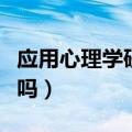 应用心理学研究生好考吗（心理学研究生好考吗）