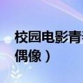校园电影青春偶像大全2019（校园电影青春偶像）