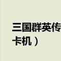 三国群英传7千人战卡机补丁（三国群英传7卡机）