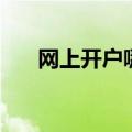 网上开户哪个证券公司好（网上开户）