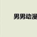 男男动漫全程肉无删减（男男动漫）