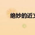 绝妙的近义词是什么（绝妙的近义词）