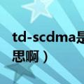 td-scdma是什么网络类型（td是什么网络意思啊）