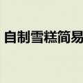 自制雪糕简易做法水果（自制雪糕简易做法）