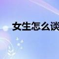 女生怎么谈恋爱技巧（女生怎么谈恋爱）