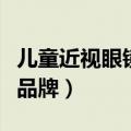 儿童近视眼镜哪个品牌比较好（全球十大眼镜品牌）