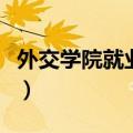 外交学院就业质量报告（外交学院就业怎么样）