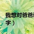 我想对爸爸说400字左右（我想对爸爸说400字）