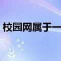 校园网属于一种什么网（校园网属于什么网）