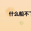 什么船不下水还是船（什么船不下水）