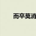 而卒莫消长也翻译（而卒莫消长也）
