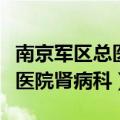 南京军区总医院肾病科专家预约（南京军区总医院肾病科）