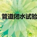管道闭水试验多长时间（闭水试验多长时间）