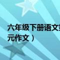 六年级下册语文第五单元作文提纲（六年级下册语文第五单元作文）